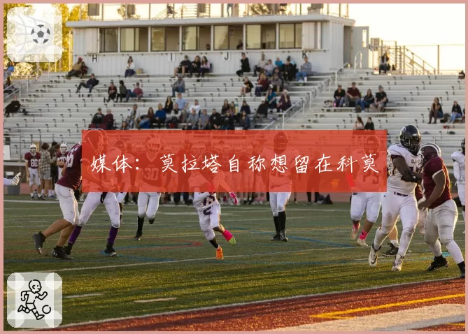 媒体:莫拉塔自称想留在科莫